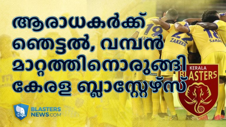 കേരള ബ്ലാസ്റ്റേഴ്സ് വമ്പൻ മാറ്റങ്ങൾക്കൊരുങ്ങുന്നു, ഞെട്ടി ആരാധകർ